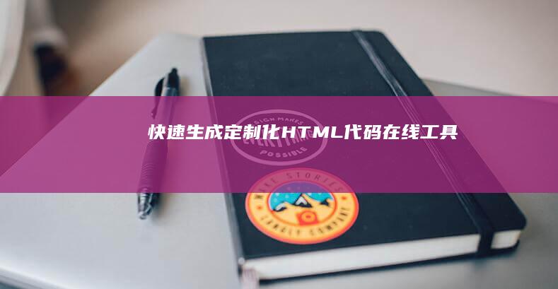 快速生成定制化HTML代码在线工具